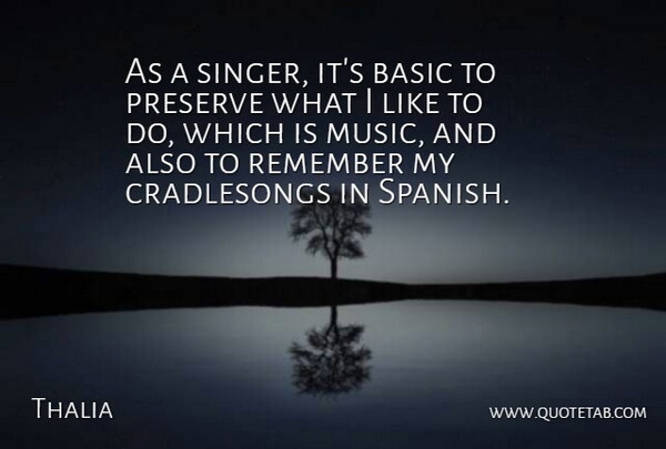 Thalia Quote About Singers, Remember, Preserves: As A Singer Its Basic...