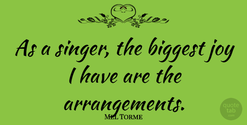 Mel Torme Quote About Joy, Singers, Arrangements: As A Singer The Biggest...