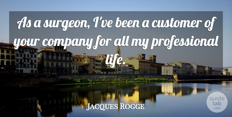 Jacques Rogge Quote About Company, Customer: As A Surgeon Ive Been...