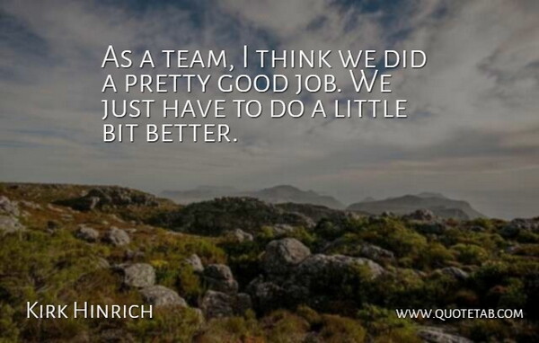 Kirk Hinrich Quote About Bit, Good: As A Team I Think...