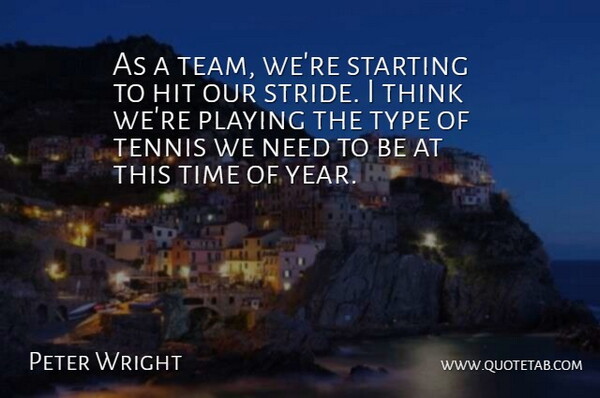 Peter Wright Quote About Hit, Playing, Starting, Tennis, Time: As A Team Were Starting...