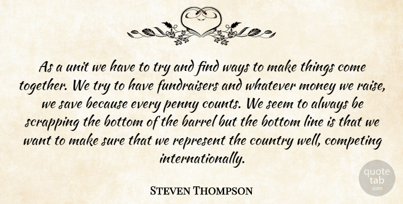 Steven Thompson Quote About Barrel, Bottom, Competing, Country, Line: As A Unit We Have...