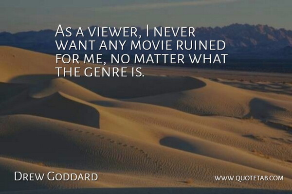Drew Goddard Quote About Genre, Matter, Ruined: As A Viewer I Never...