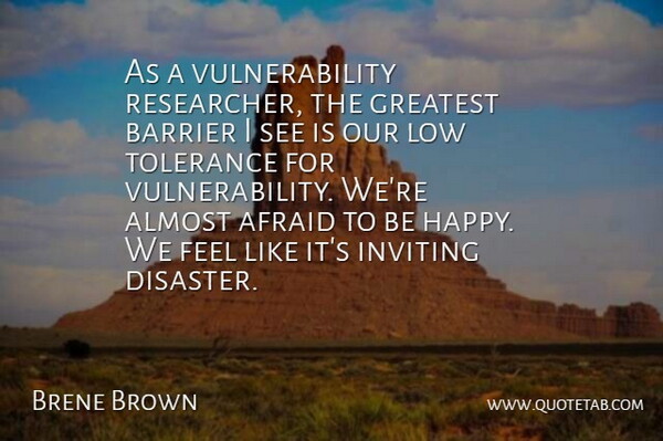Brene Brown Quote About Afraid, Almost, Barrier, Inviting, Low: As A Vulnerability Researcher The...