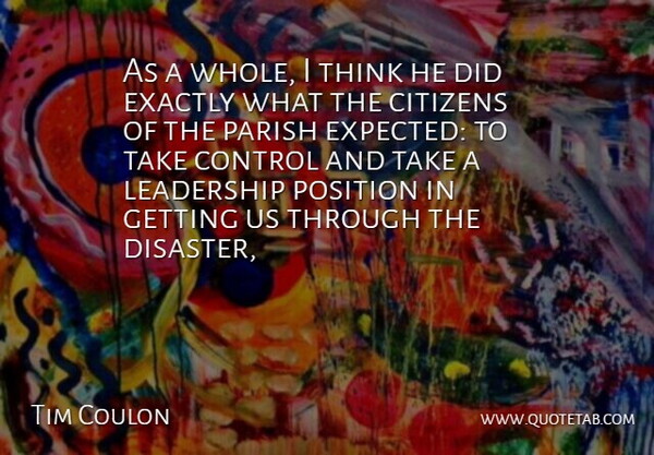 Tim Coulon Quote About Citizens, Control, Exactly, Leadership, Parish: As A Whole I Think...