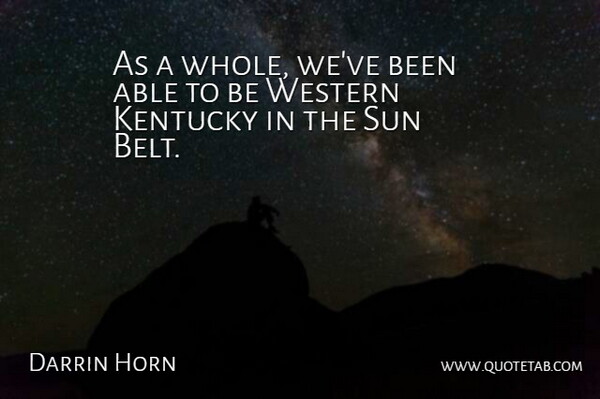 Darrin Horn Quote About Kentucky, Sun, Western: As A Whole Weve Been...