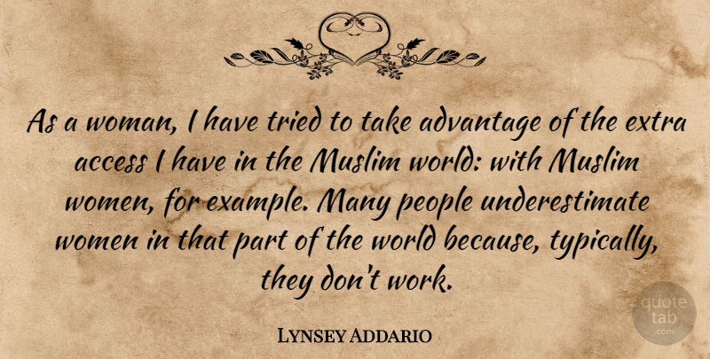 Lynsey Addario Quote About Access, Advantage, Extra, Muslim, People: As A Woman I Have...
