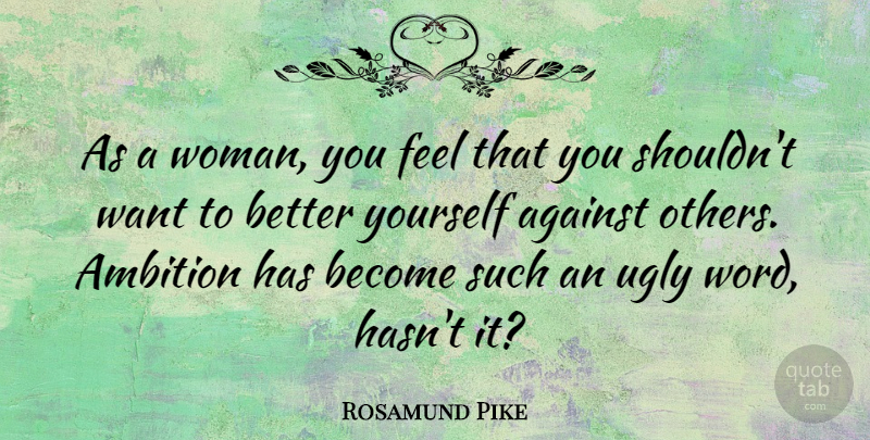 Rosamund Pike Quote About Against: As A Woman You Feel...