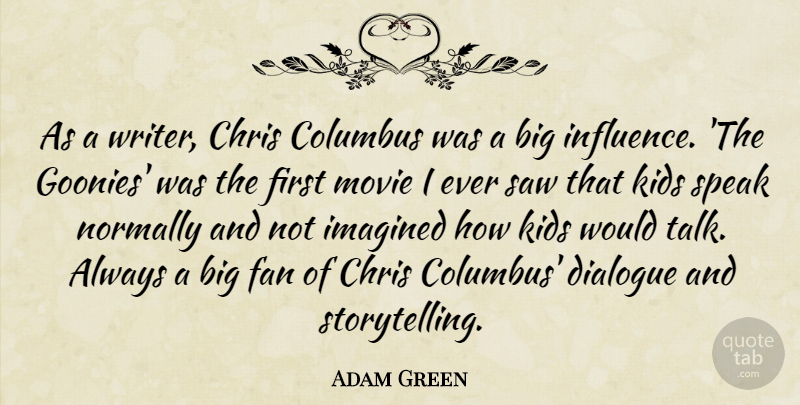 Adam Green Quote About Chris, Columbus, Dialogue, Fan, Imagined: As A Writer Chris Columbus...