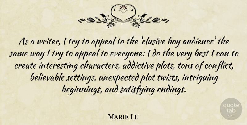 Marie Lu Quote About Addictive, Appeal, Believable, Best, Boy: As A Writer I Try...