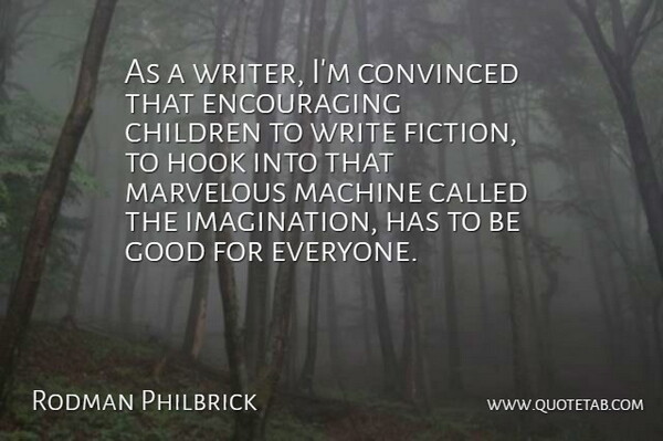 Rodman Philbrick Quote About Children, Convinced, Good, Hook, Machine: As A Writer Im Convinced...