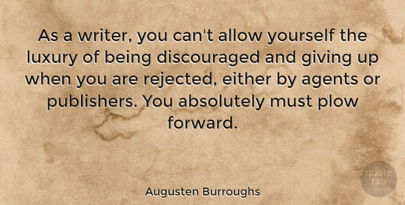 Augusten Burroughs Quote About Giving Up, Luxury, Agents: As A Writer You Cant...