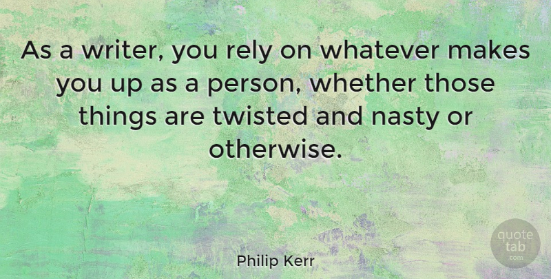 Philip Kerr Quote About Rely, Twisted, Whether: As A Writer You Rely...