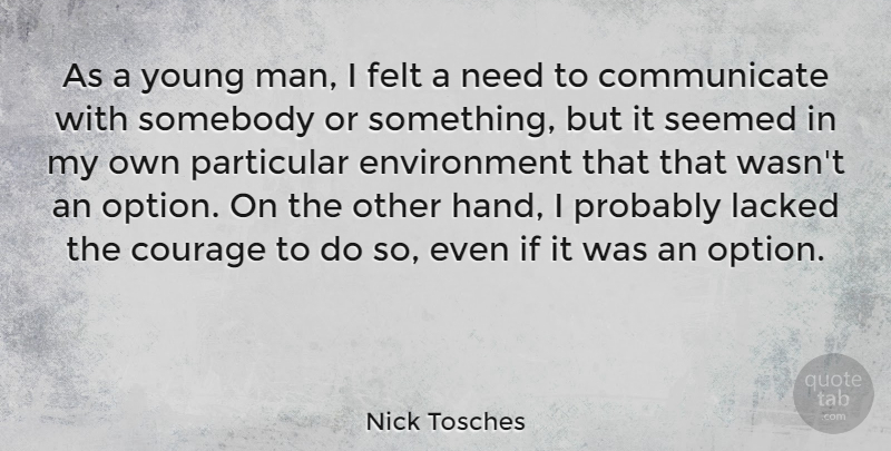 Nick Tosches Quote About Courage, Environment, Felt, Particular, Seemed: As A Young Man I...