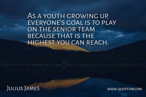 Julius James Quote About Goal, Growing, Highest, Senior, Team: As A Youth Growing Up...