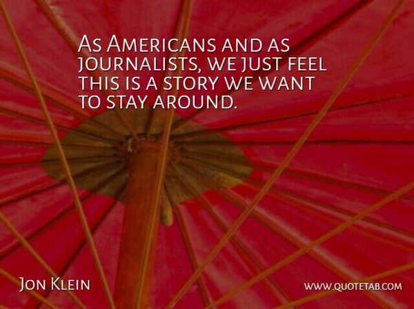 Jon Klein Quote About Stay: As Americans And As Journalists...
