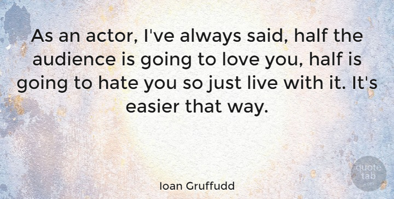 Ioan Gruffudd Quote About Hate, Love You, Actors: As An Actor Ive Always...