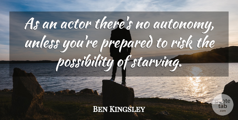 Ben Kingsley Quote About Risk, Actors, Possibility: As An Actor Theres No...