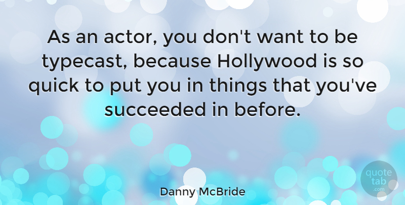 Danny McBride Quote About Want, Hollywood, Actors: As An Actor You Dont...