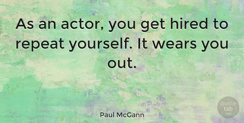 Paul McGann Quote About Actors, Repeats: As An Actor You Get...
