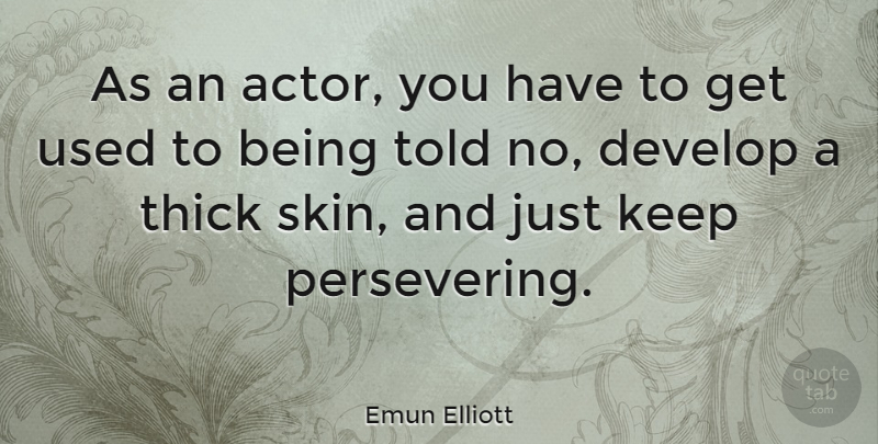 Emun Elliott Quote About Skins, Actors, Used: As An Actor You Have...