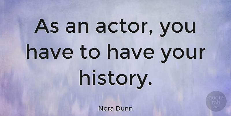 Nora Dunn Quote About Actors: As An Actor You Have...