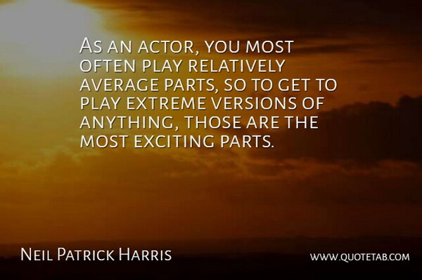 Neil Patrick Harris Quote About Average, Play, Actors: As An Actor You Most...