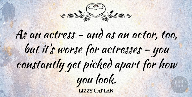 Lizzy Caplan Quote About Apart, Constantly, Picked: As An Actress And As...