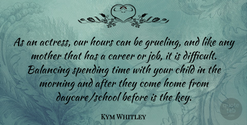 Kym Whitley Quote About Balancing, Career, Child, Home, Hours: As An Actress Our Hours...