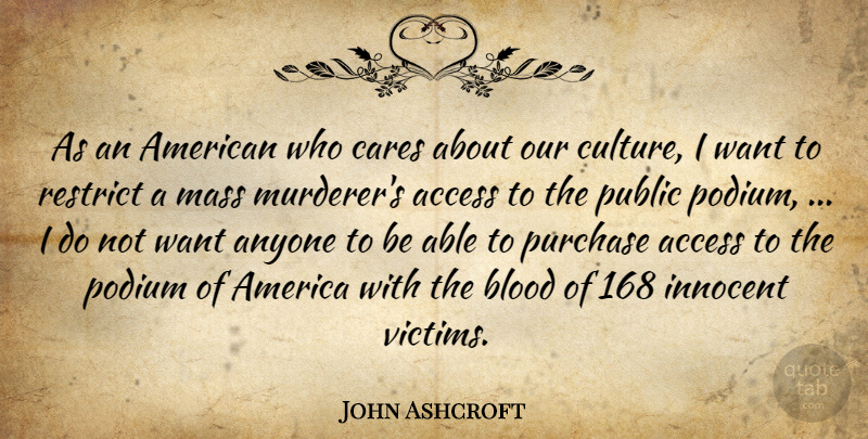 John Ashcroft Quote About Access, America, Anyone, Blood, Cares: As An American Who Cares...
