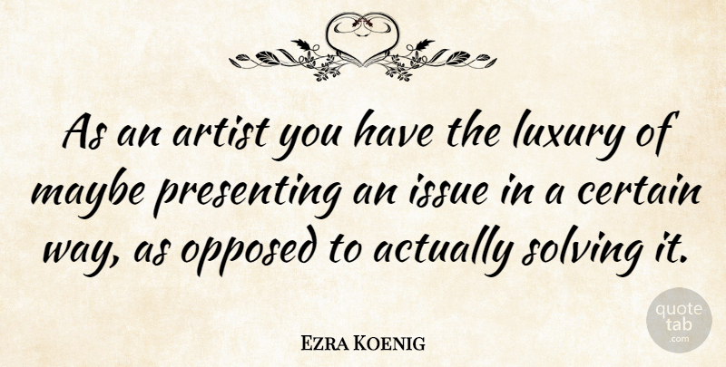 Ezra Koenig Quote About Artist, Luxury, Issues: As An Artist You Have...