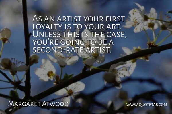 Margaret Atwood Quote About Loyalty, Art, Firsts: As An Artist Your First...