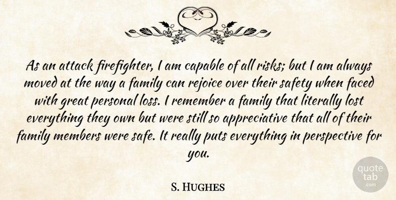 S. Hughes Quote About Attack, Capable, Faced, Family, Great: As An Attack Firefighter I...