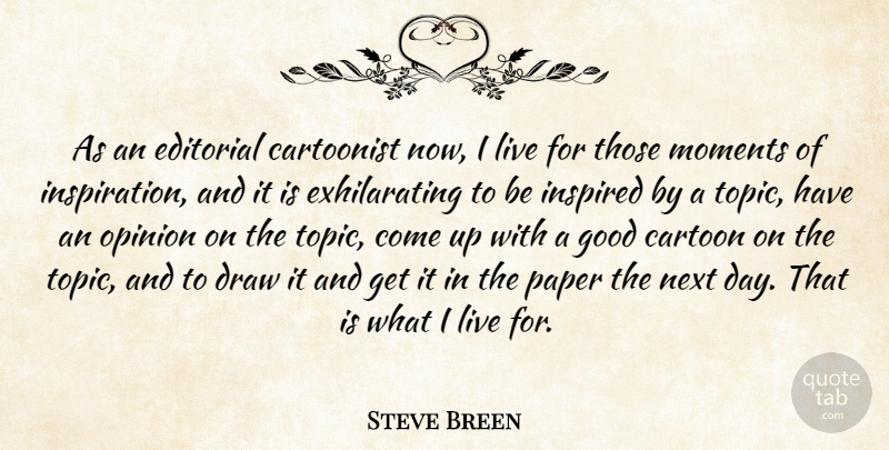 Steve Breen Quote About Cartoonist, Draw, Editorial, Good, Inspired: As An Editorial Cartoonist Now...