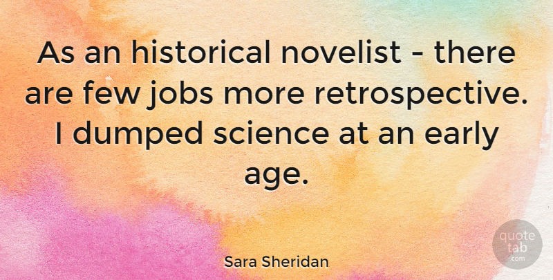 Sara Sheridan Quote About Age, Dumped, Few, Historical, Jobs: As An Historical Novelist There...