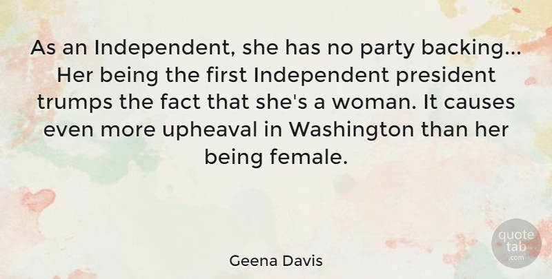 Geena Davis Quote About Causes, Fact, Party, President, Washington: As An Independent She Has...