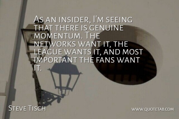 Steve Tisch Quote About Fans, Genuine, League, Networks, Seeing: As An Insider Im Seeing...