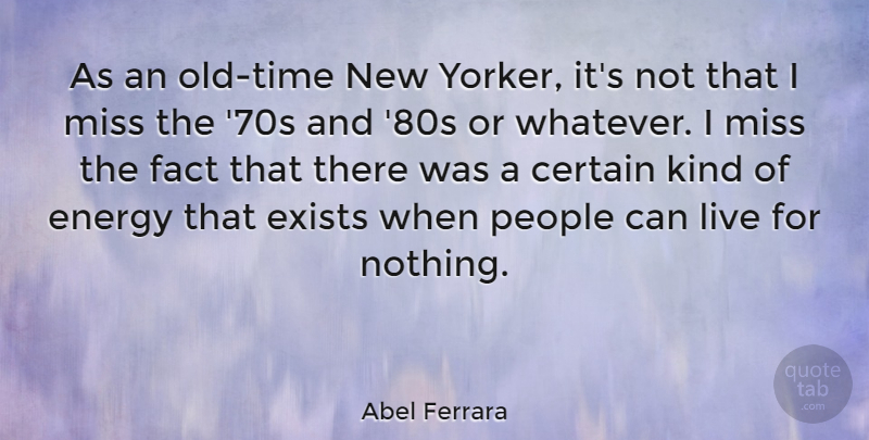Abel Ferrara Quote About Certain, Energy, Exists, Fact, Miss: As An Old Time New...