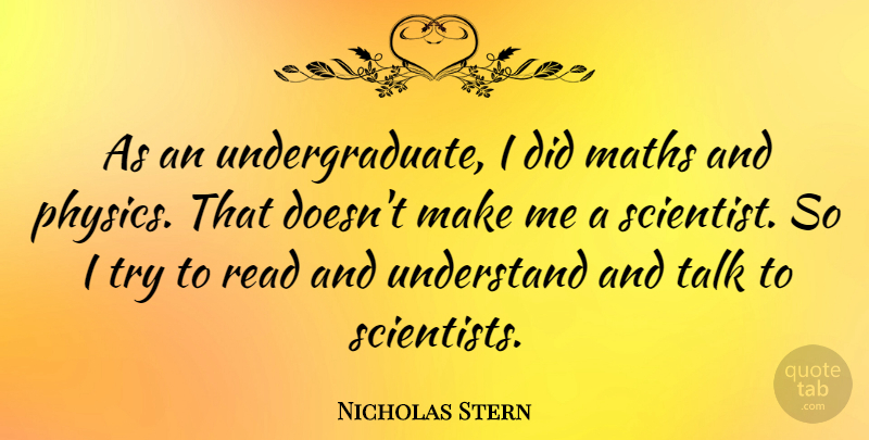 Nicholas Stern Quote About Math, Trying, Physics: As An Undergraduate I Did...