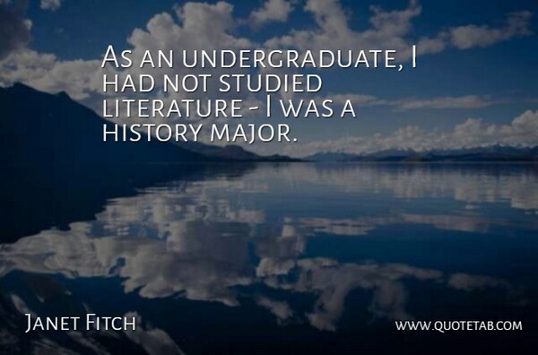 Janet Fitch Quote About History, Studied: As An Undergraduate I Had...