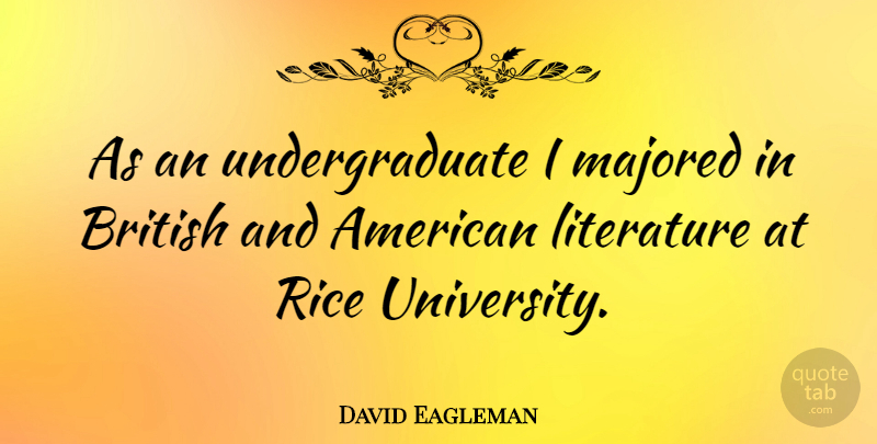 David Eagleman Quote About Literature, British, Undergraduate: As An Undergraduate I Majored...