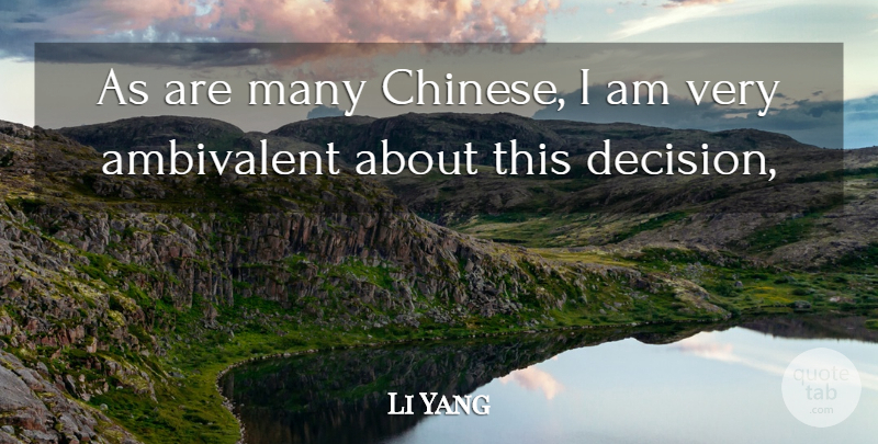Li Yang Quote About Ambivalent: As Are Many Chinese I...
