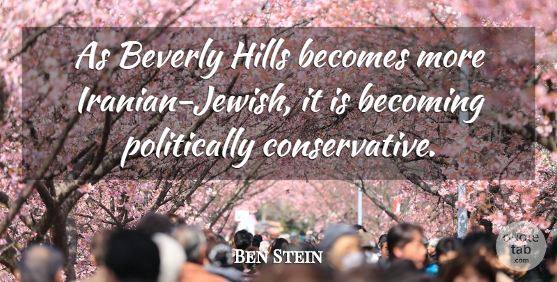 Ben Stein Quote About Becoming, Beverly Hills, Conservative: As Beverly Hills Becomes More...