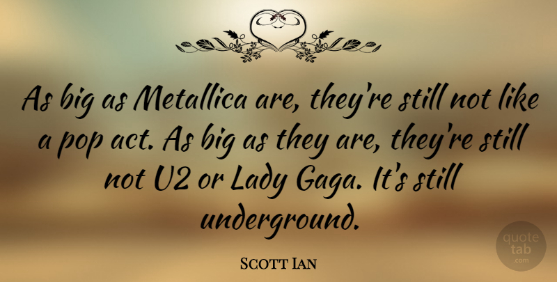 Scott Ian Quote About Metallica, Pops, Bigs: As Big As Metallica Are...