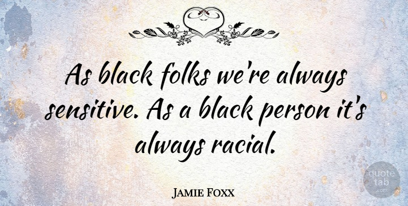 Jamie Foxx Quote About Black, Sensitive, Folks: As Black Folks Were Always...
