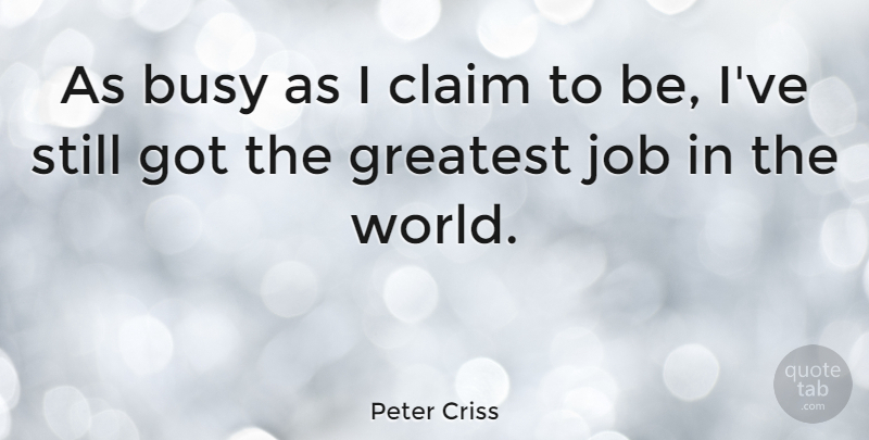 Peter Criss Quote About American Musician, Job: As Busy As I Claim...