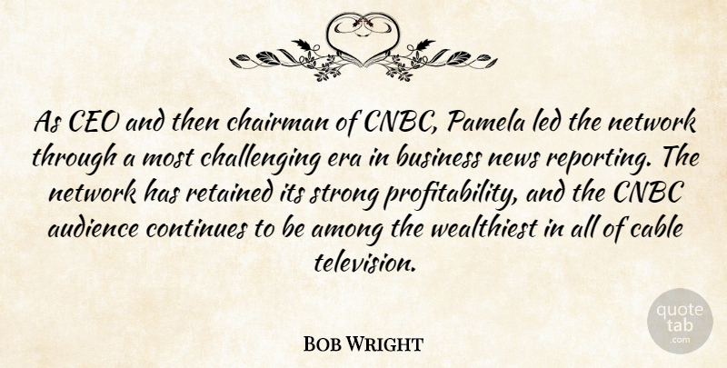 Bob Wright Quote About Among, Audience, Audiences, Business, Cable: As Ceo And Then Chairman...