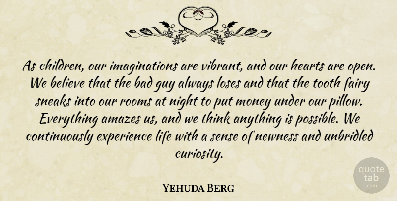 Yehuda Berg Quote About Amazes, Bad, Believe, Experience, Fairy: As Children Our Imaginations Are...