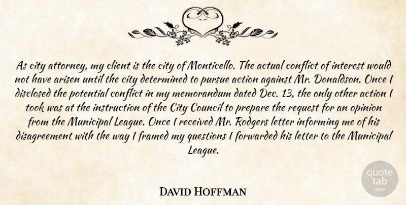 David Hoffman Quote About Action, Actual, Against, Arisen, City: As City Attorney My Client...