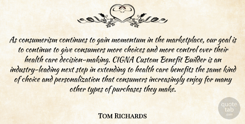 Tom Richards Quote About Benefit, Benefits, Builder, Care, Choice: As Consumerism Continues To Gain...